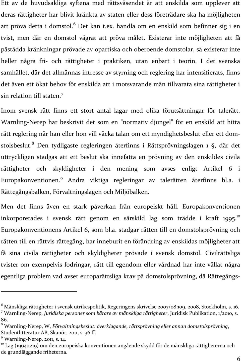 Existerar inte möjligheten att få påstådda kränkningar prövade av opartiska och oberoende domstolar, så existerar inte heller några fri- och rättigheter i praktiken, utan enbart i teorin.