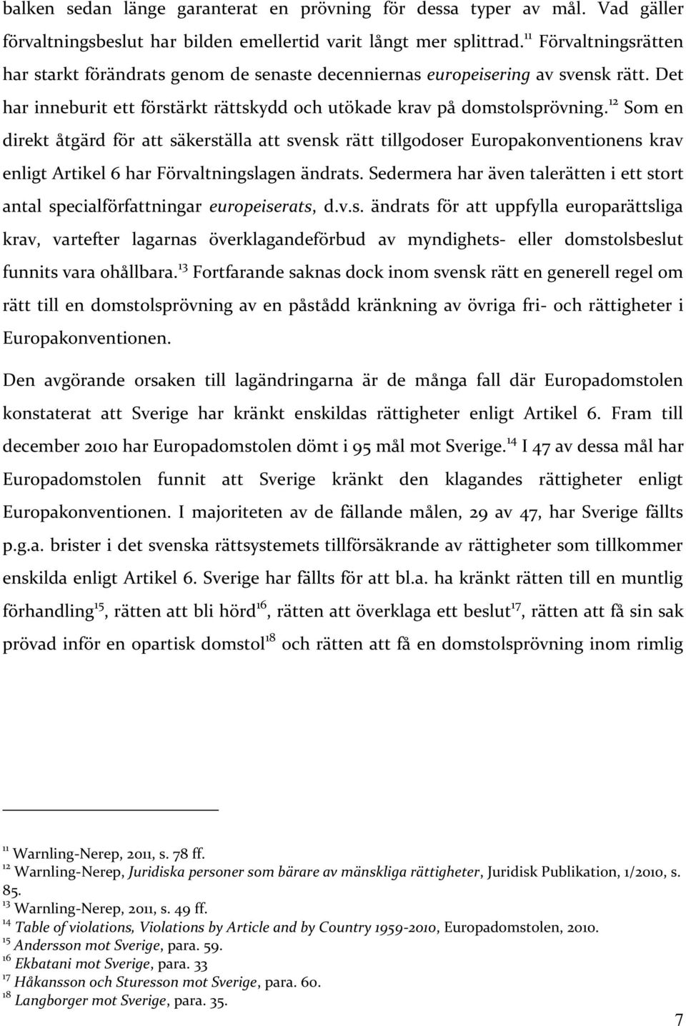 12 Som en direkt åtgärd för att säkerställa att svensk rätt tillgodoser Europakonventionens krav enligt Artikel 6 har Förvaltningslagen ändrats.