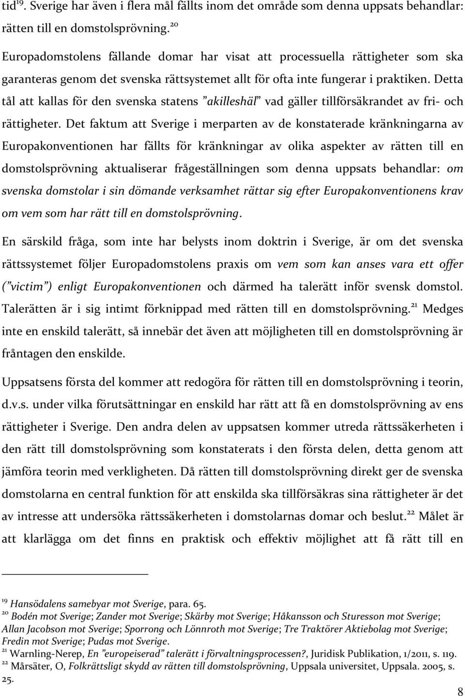 Detta tål att kallas för den svenska statens akilleshäl vad gäller tillförsäkrandet av fri- och rättigheter.