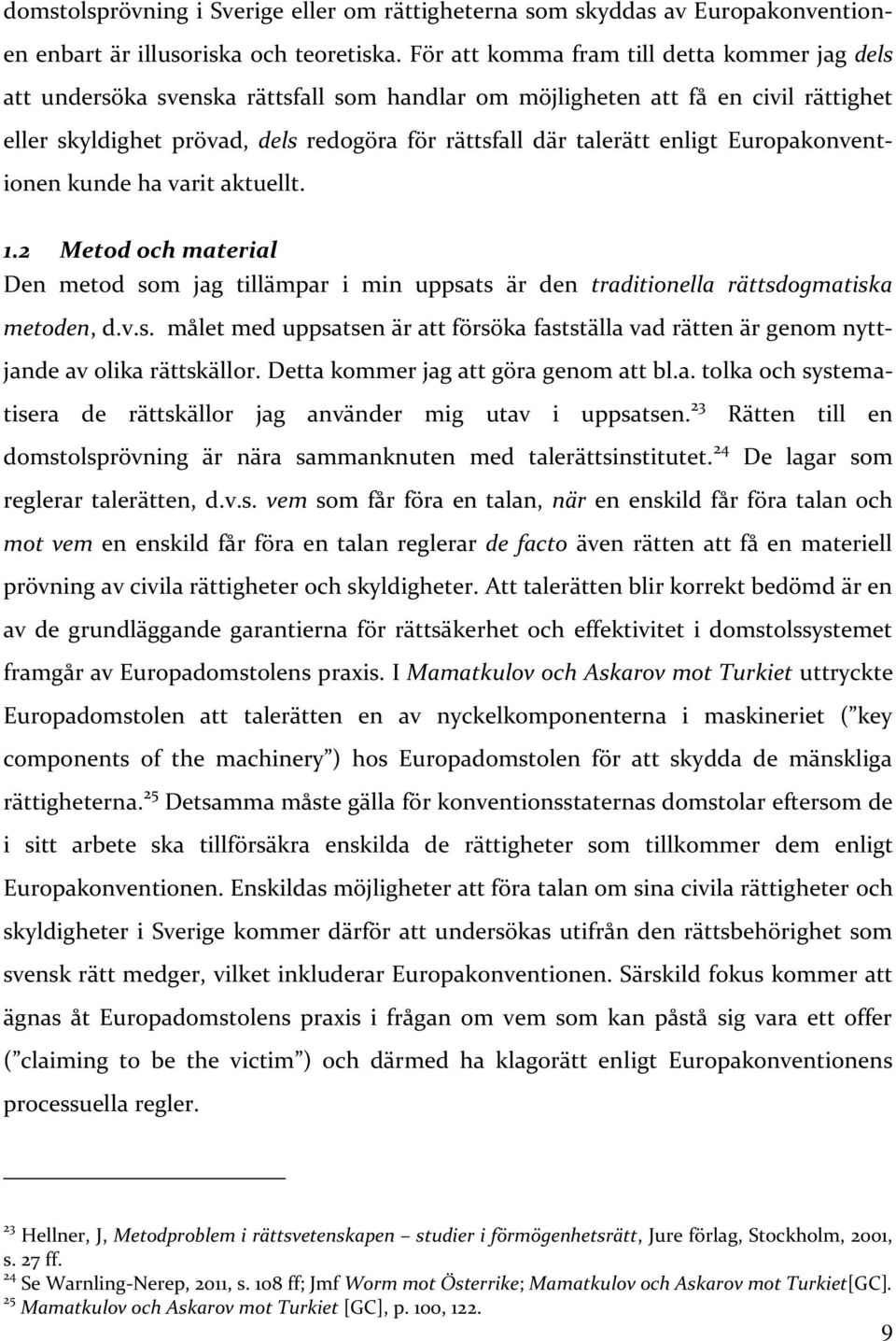 enligt Europakonventionen kunde ha varit aktuellt. 1.2 Metod och material Den metod som jag tillämpar i min uppsats är den traditionella rättsdogmatiska metoden, d.v.s. målet med uppsatsen är att försöka fastställa vad rätten är genom nyttjande av olika rättskällor.