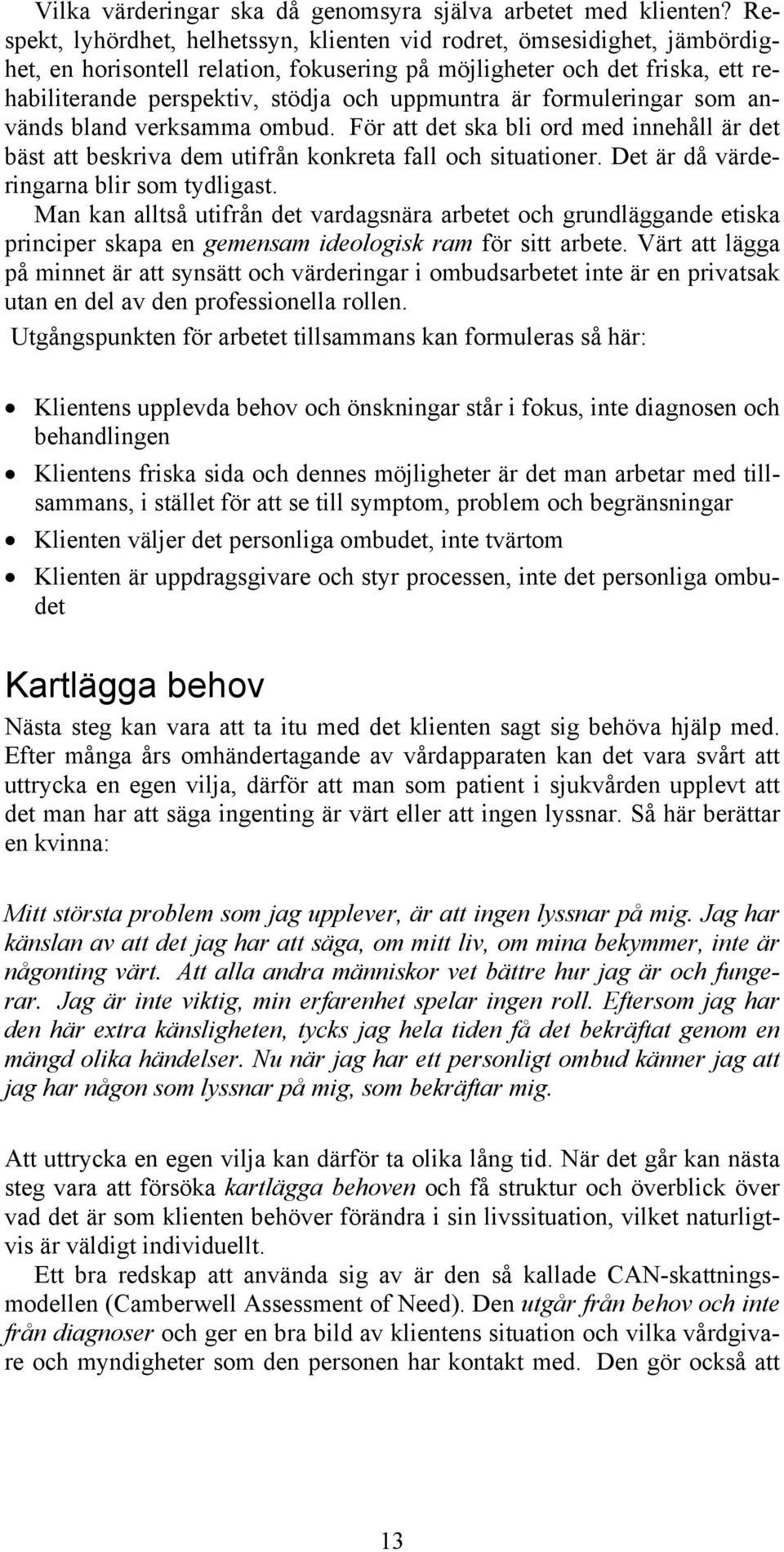 uppmuntra är formuleringar som används bland verksamma ombud. För att det ska bli ord med innehåll är det bäst att beskriva dem utifrån konkreta fall och situationer.