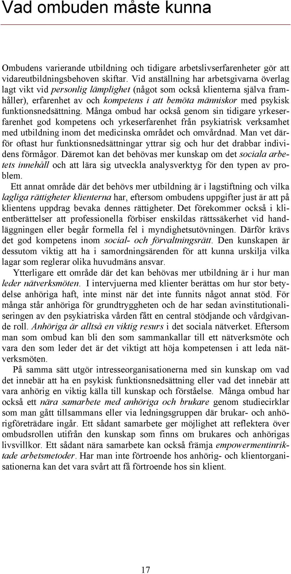 funktionsnedsättning. Många ombud har också genom sin tidigare yrkeserfarenhet god kompetens och yrkeserfarenhet från psykiatrisk verksamhet med utbildning inom det medicinska området och omvårdnad.