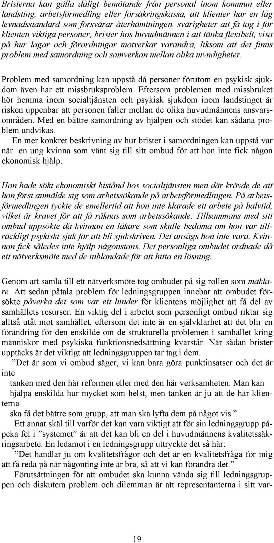 samordning och samverkan mellan olika myndigheter. Problem med samordning kan uppstå då personer förutom en psykisk sjukdom även har ett missbruksproblem.