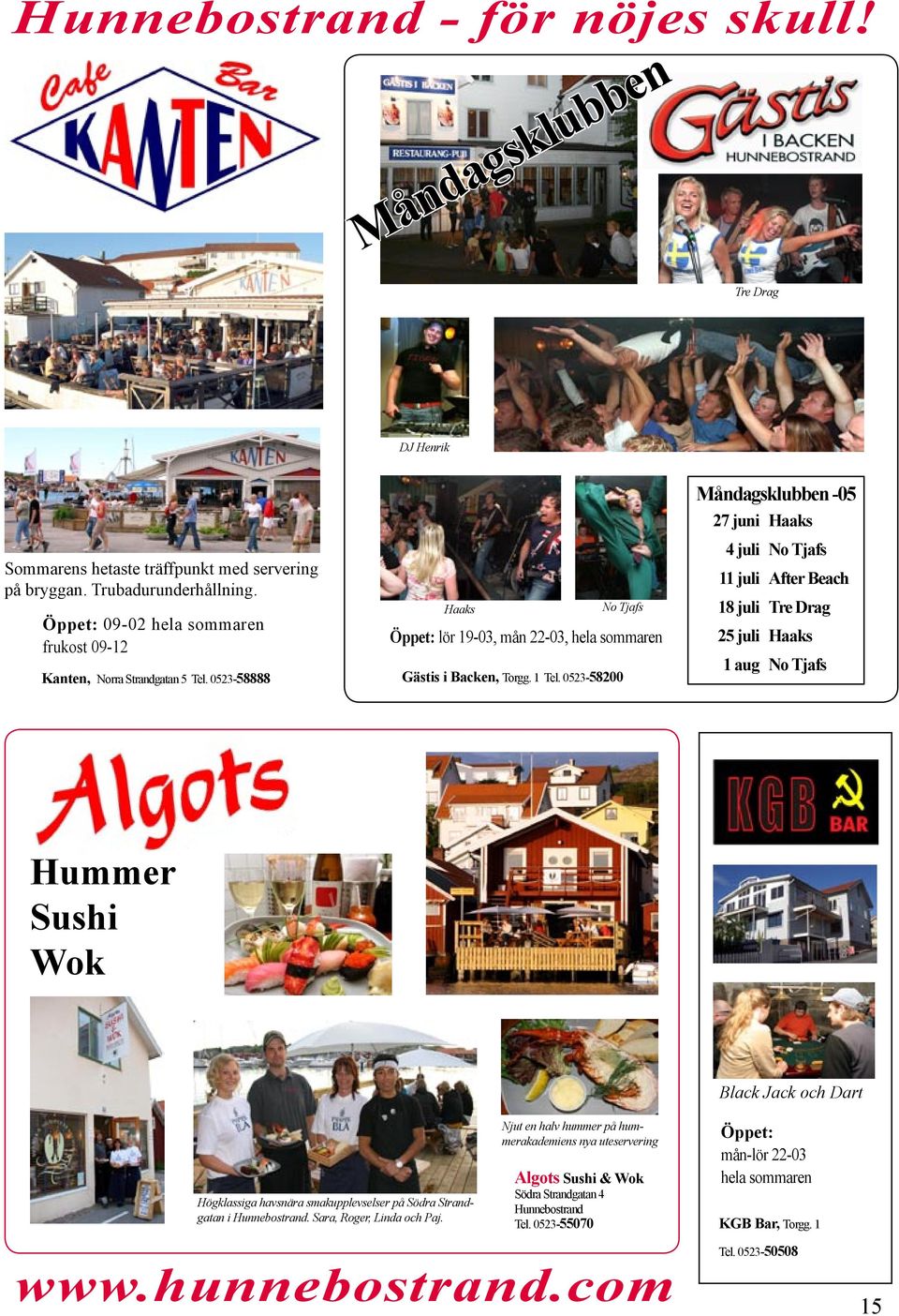 0523-58200 Måndagsklubben -05 27 juni Haaks 4 juli No Tjafs 11 juli After Beach 18 juli Tre Drag 25 juli Haaks 1 aug No Tjafs Hummer Sushi Wok Black Jack och Dart Högklassiga havsnära