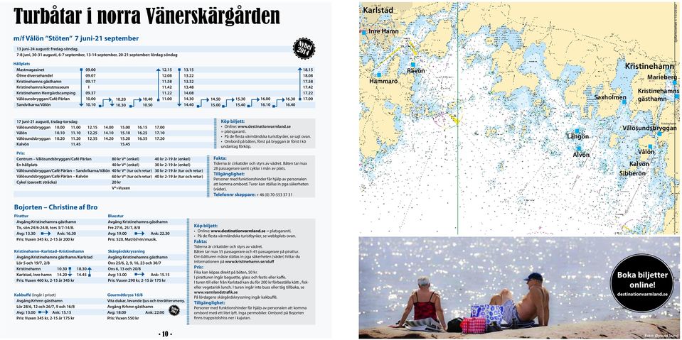gästhamn Kristinehamns konstmuseum Kristinehamn Herrgårdscamping Vålösunsbryggan/Café Pärlan Sandvikarna/Vålön 09.00 09.07 09.17 I 09.37 10.00 10.10 10.20 10.30 10.40 10.50 12.15 12.08 11.58 11.42 11.