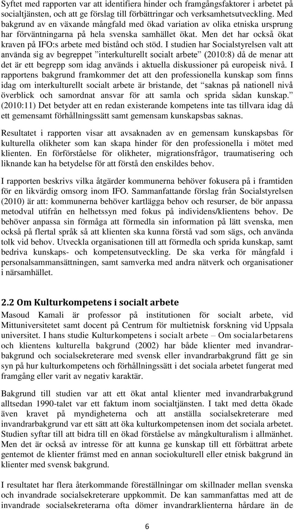 I studien har Socialstyrelsen valt att använda sig av begreppet interkulturellt socialt arbete (2010:8) då de menar att det är ett begrepp som idag används i aktuella diskussioner på europeisk nivå.