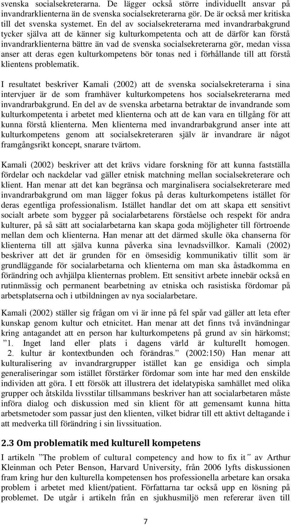 medan vissa anser att deras egen kulturkompetens bör tonas ned i förhållande till att förstå klientens problematik.