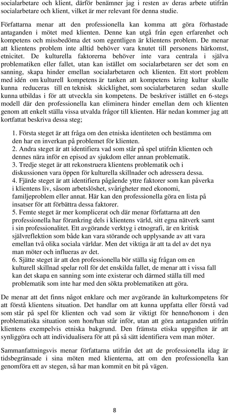 Denne kan utgå från egen erfarenhet och kompetens och missbedöma det som egentligen är klientens problem.