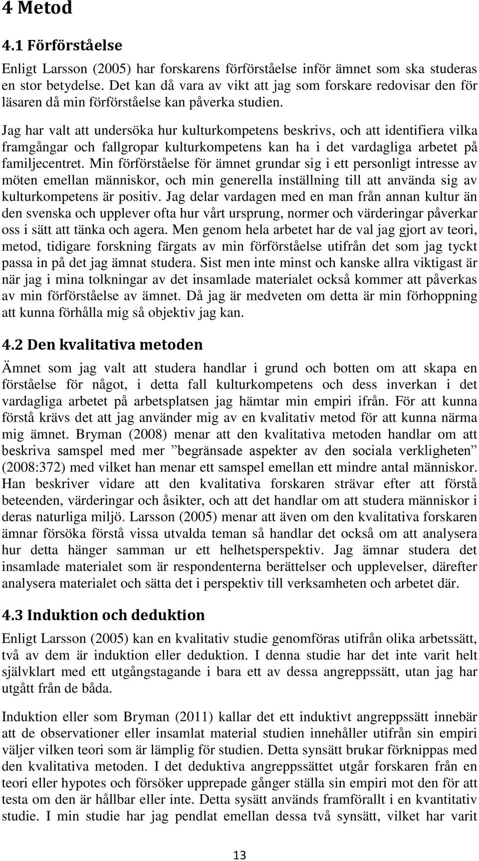 Jag har valt att undersöka hur kulturkompetens beskrivs, och att identifiera vilka framgångar och fallgropar kulturkompetens kan ha i det vardagliga arbetet på familjecentret.