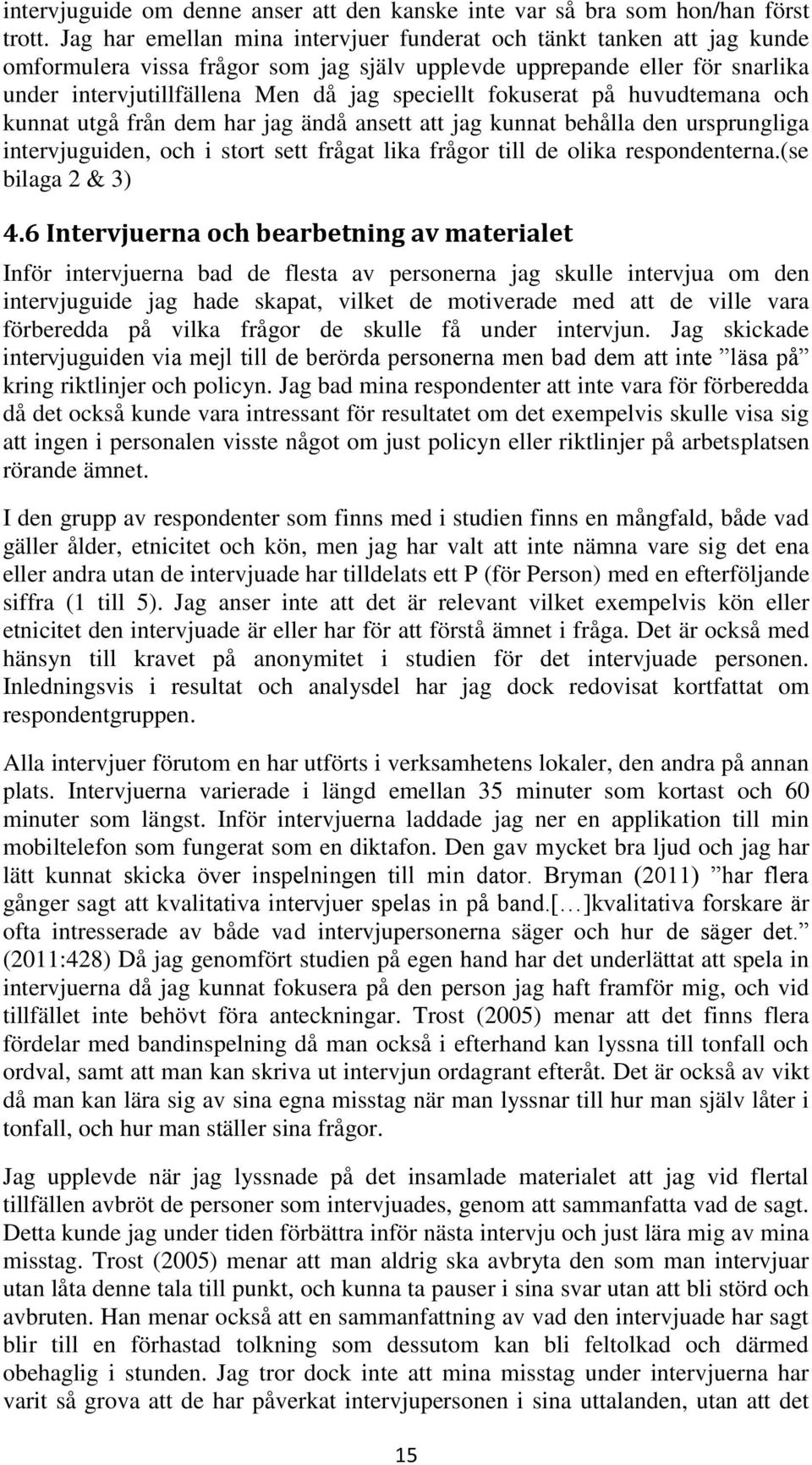 fokuserat på huvudtemana och kunnat utgå från dem har jag ändå ansett att jag kunnat behålla den ursprungliga intervjuguiden, och i stort sett frågat lika frågor till de olika respondenterna.