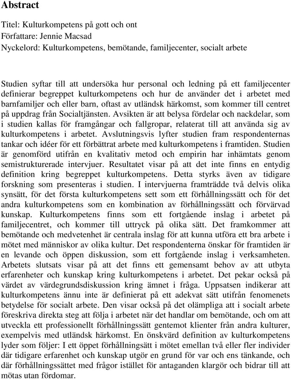 från Socialtjänsten. Avsikten är att belysa fördelar och nackdelar, som i studien kallas för framgångar och fallgropar, relaterat till att använda sig av kulturkompetens i arbetet.