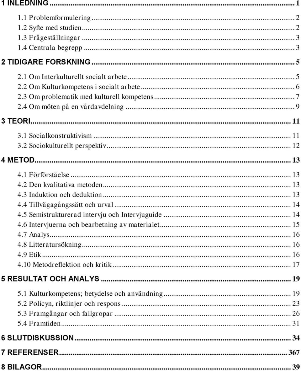 1 Förförståelse... 13 4.2 Den kvalitativa metoden... 13 4.3 Induktion och deduktion... 13 4.4 Tillvägagångssätt och urval... 14 4.5 Semistrukturerad intervju och Intervjuguide... 14 4.6 Intervjuerna och bearbetning av materialet.