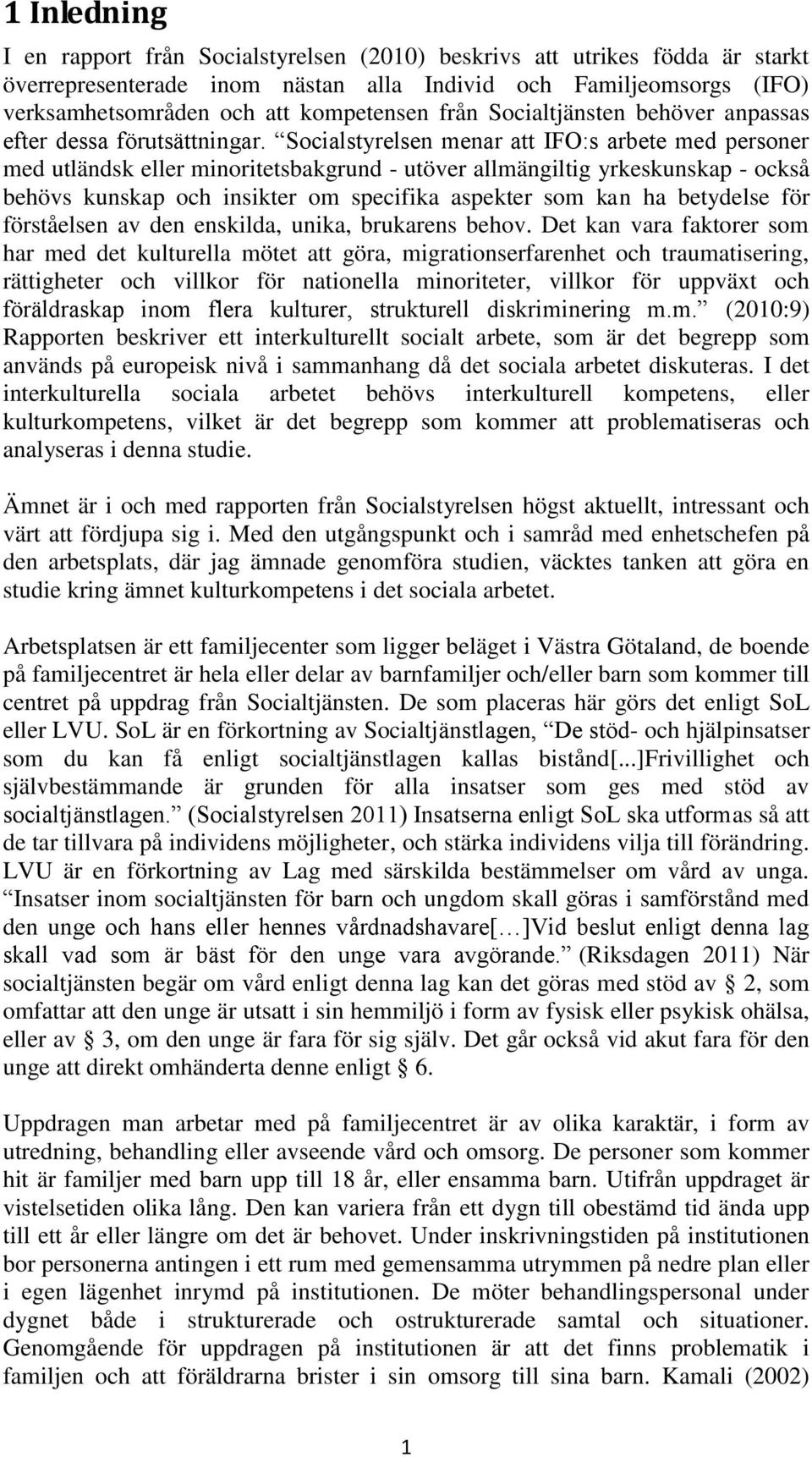 Socialstyrelsen menar att IFO:s arbete med personer med utländsk eller minoritetsbakgrund - utöver allmängiltig yrkeskunskap - också behövs kunskap och insikter om specifika aspekter som kan ha