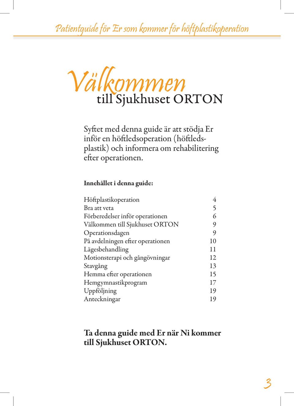 Innehållet i denna guide: Höftplastikoperation 4 Bra att veta 5 Förberedelser inför operationen 6 Välkommen till Sjukhuset ORTON 9 Operationsdagen 9 På