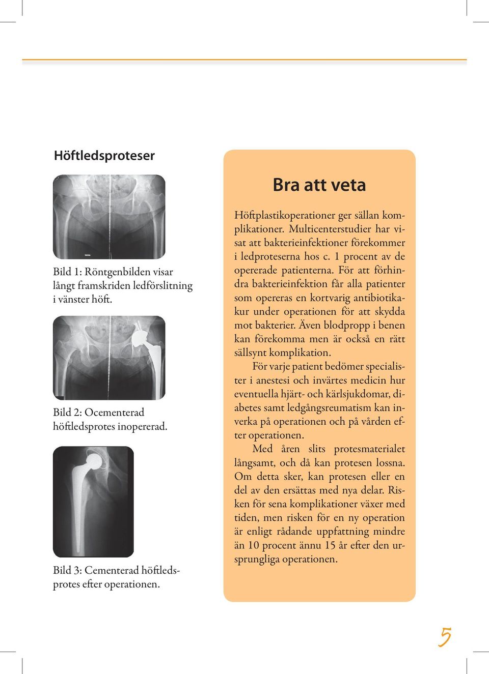 För att förhindra bakterieinfektion får alla patienter som opereras en kortvarig antibiotikakur under operationen för att skydda mot bakterier.