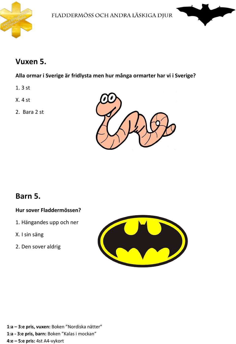 ormarter har vi i Sverige? 1. 3 st X. 4 st 2.