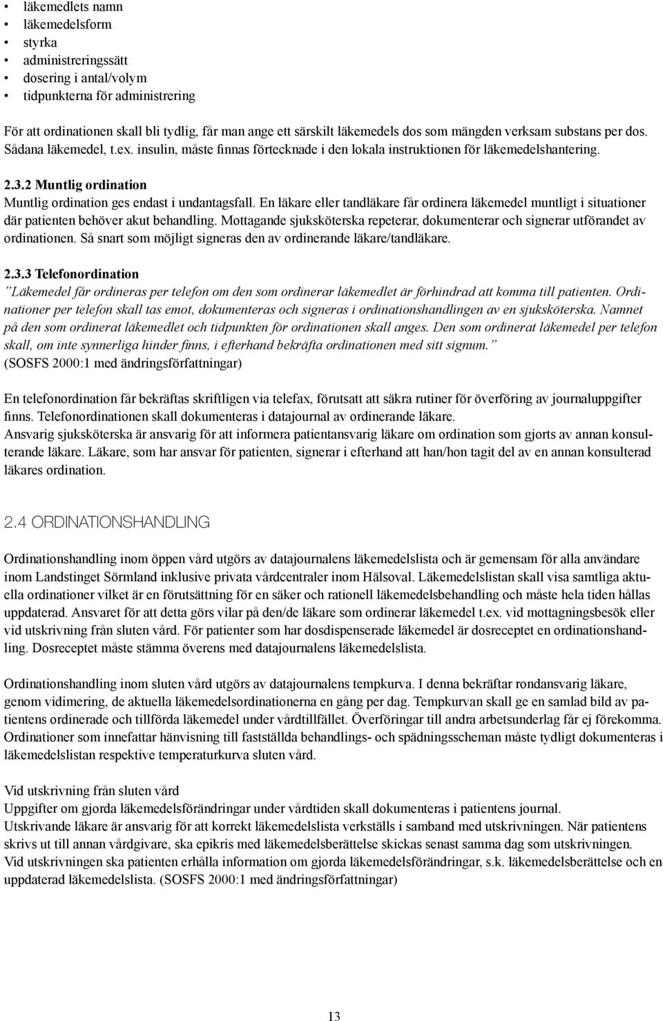 2 Muntlig ordination Muntlig ordination ges endast i undantagsfall. En läkare eller tandläkare får ordinera läkemedel muntligt i situationer där patienten behöver akut behandling.