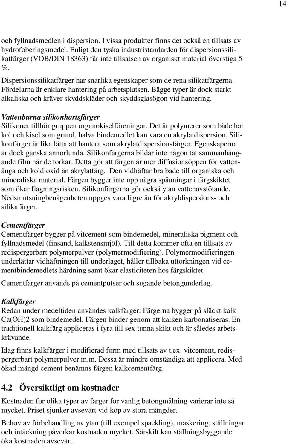 Dispersionssilikatfärger har snarlika egenskaper som de rena silikatfärgerna. Fördelarna är enklare hantering på arbetsplatsen.