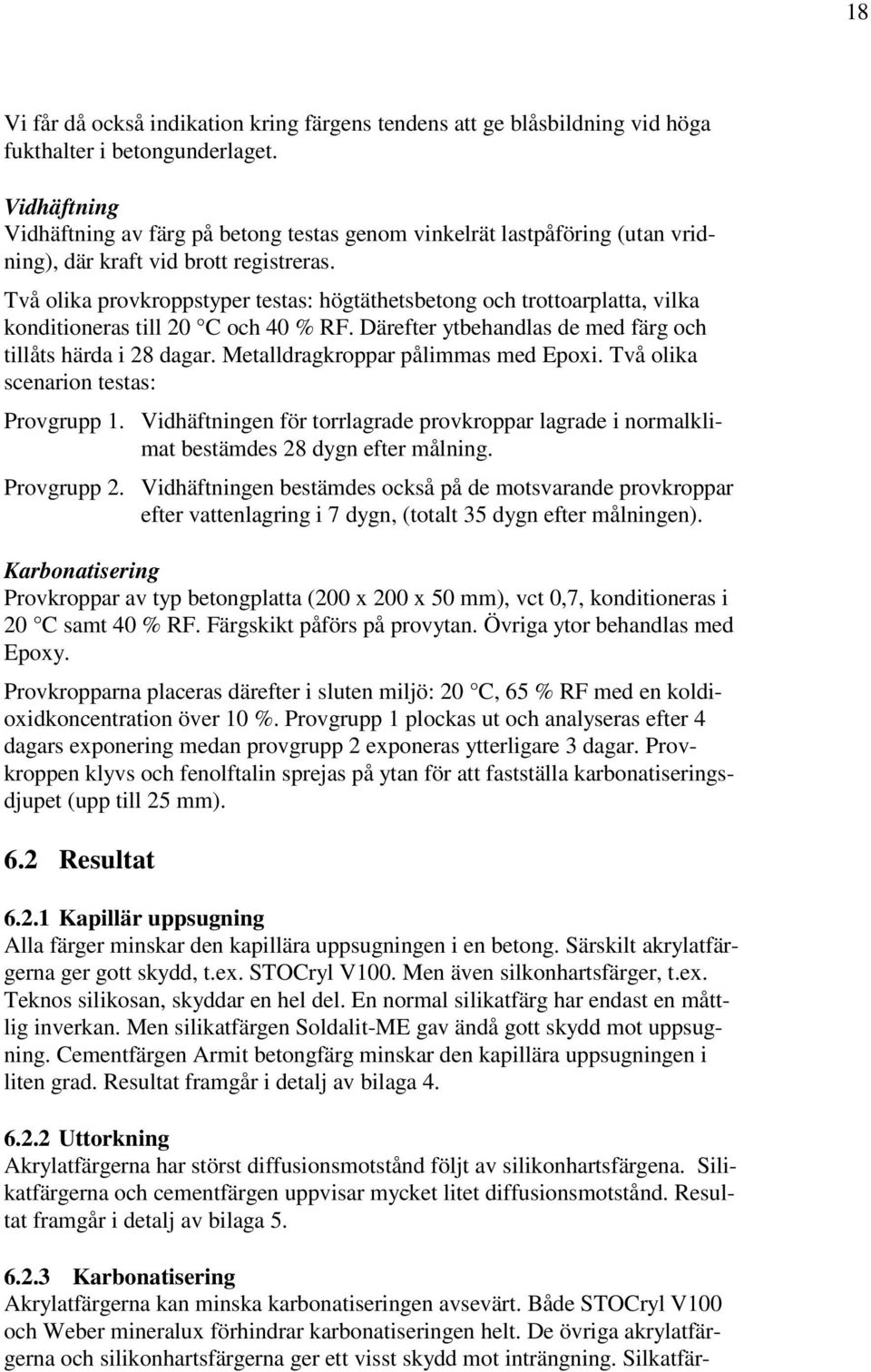 Två olika provkroppstyper testas: högtäthetsbetong och trottoarplatta, vilka konditioneras till 20 C och 40 % RF. Därefter ytbehandlas de med färg och tillåts härda i 28 dagar.