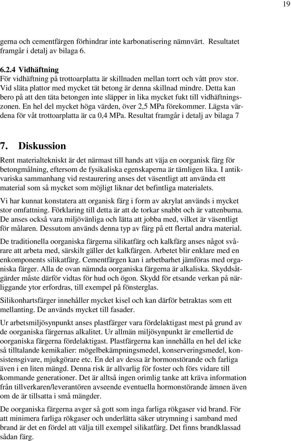 Detta kan bero på att den täta betongen inte släpper in lika mycket fukt till vidhäftningszonen. En hel del mycket höga värden, över 2,5 MPa förekommer.