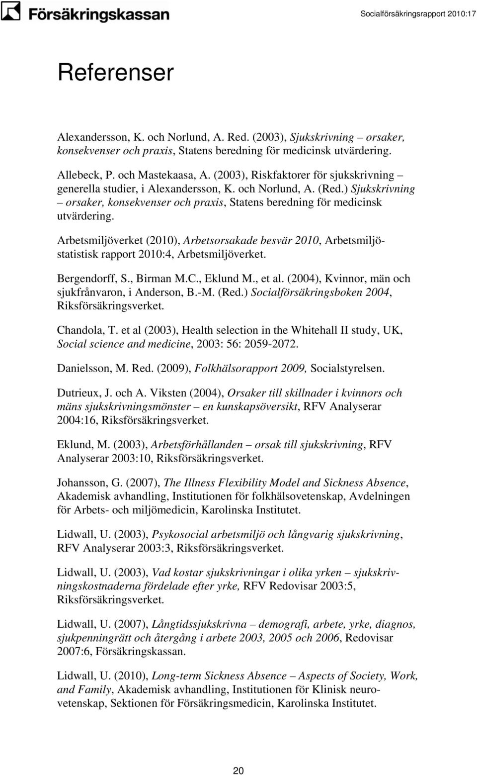 Arbetsmiljöverket (2010), Arbetsorsakade besvär 2010, Arbetsmiljöstatistisk rapport 2010:4, Arbetsmiljöverket. Bergendorff, S., Birman M.C., Eklund M., et al.
