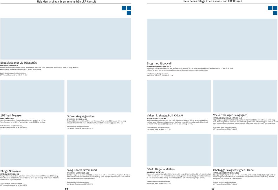 Lars-Anders Jonsson, fastighetsmäklare, LRF Konsult Östersund, tel 063-15 71 66 Skog med fäbodvall ÖSTERSUND JONSGÅRD 1:88, DEL AV Skogskiften i Norderåsen, ca 40 km norr om Östersund.