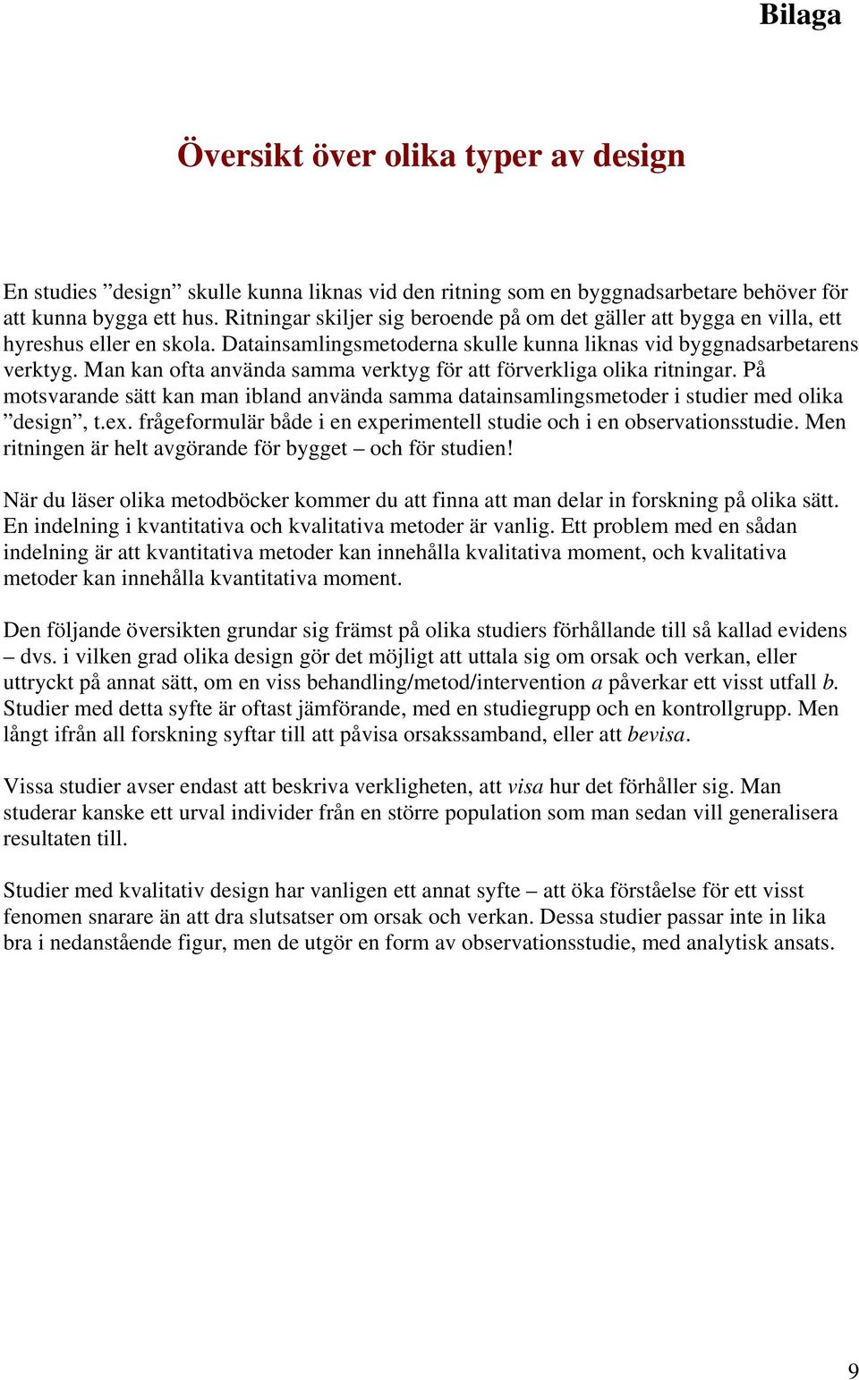 Man kan ofta använda samma verktyg för att förverkliga olika ritningar. På motsvarande sätt kan man ibland använda samma datainsamlingsmetoder i studier med olika design, t.ex.