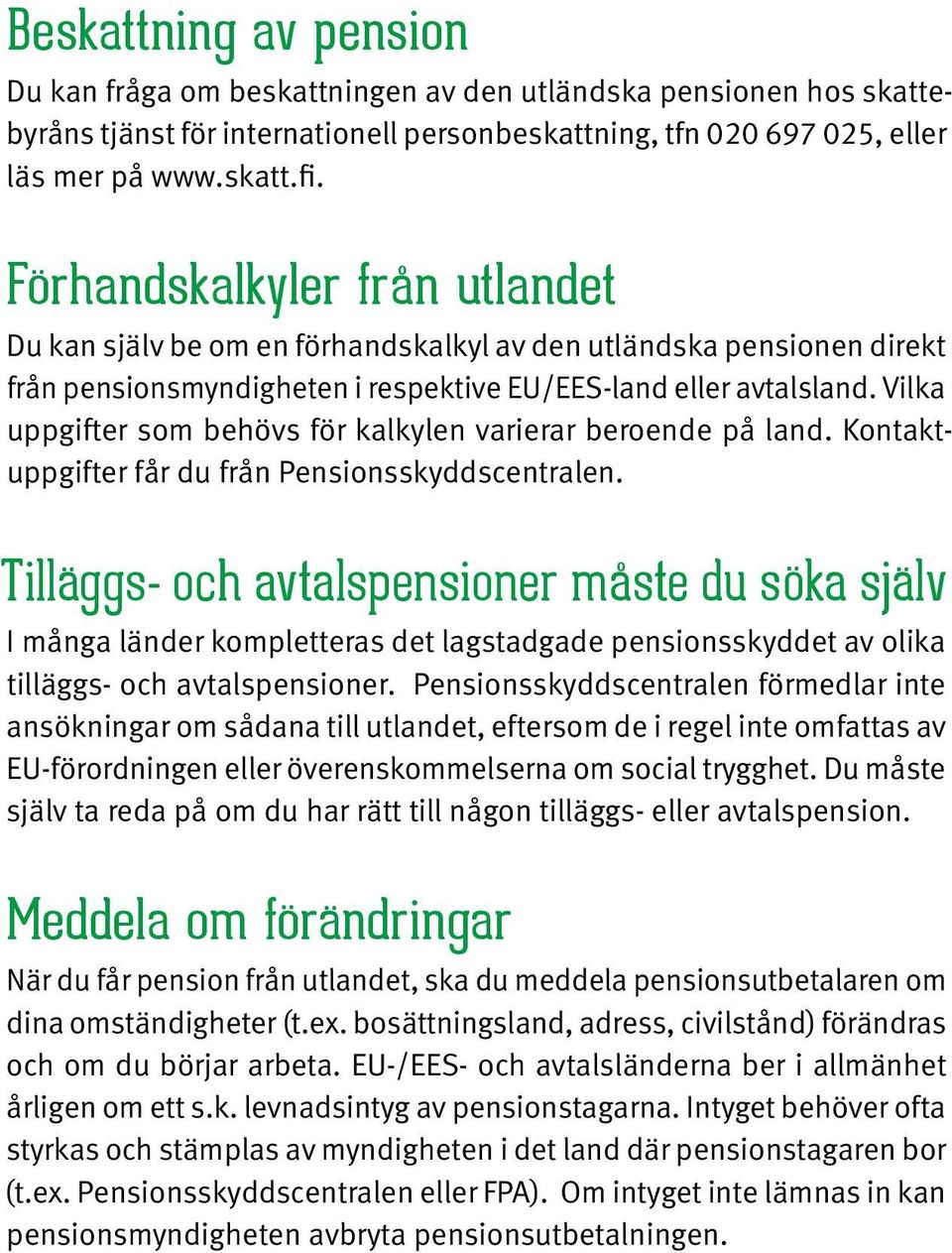 Vilka uppgifter som behövs för kalkylen varierar beroende på land. Kontaktuppgifter får du från Pensionsskyddscentralen.