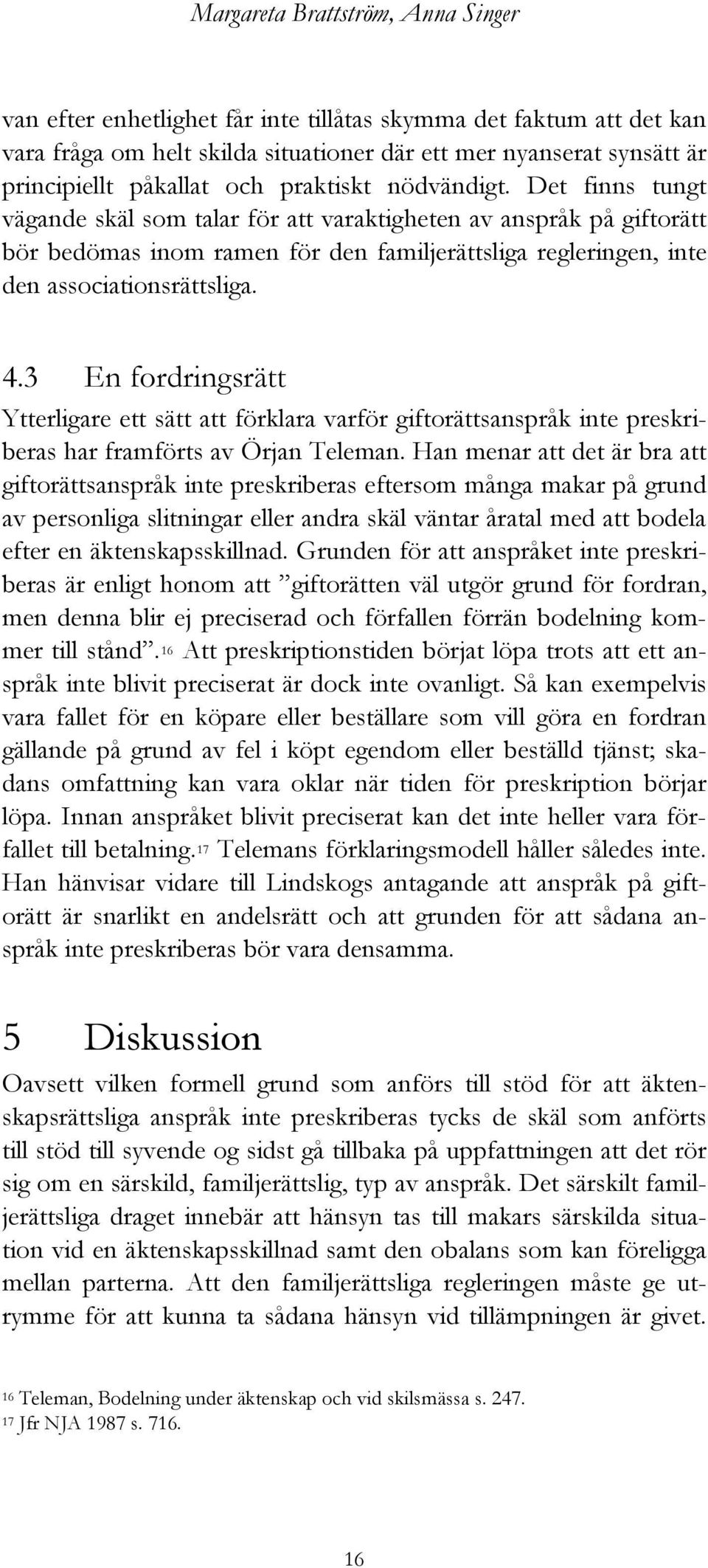 Det finns tungt vägande skäl som talar för att varaktigheten av anspråk på giftorätt bör bedömas inom ramen för den familjerättsliga regleringen, inte den associationsrättsliga. 4.