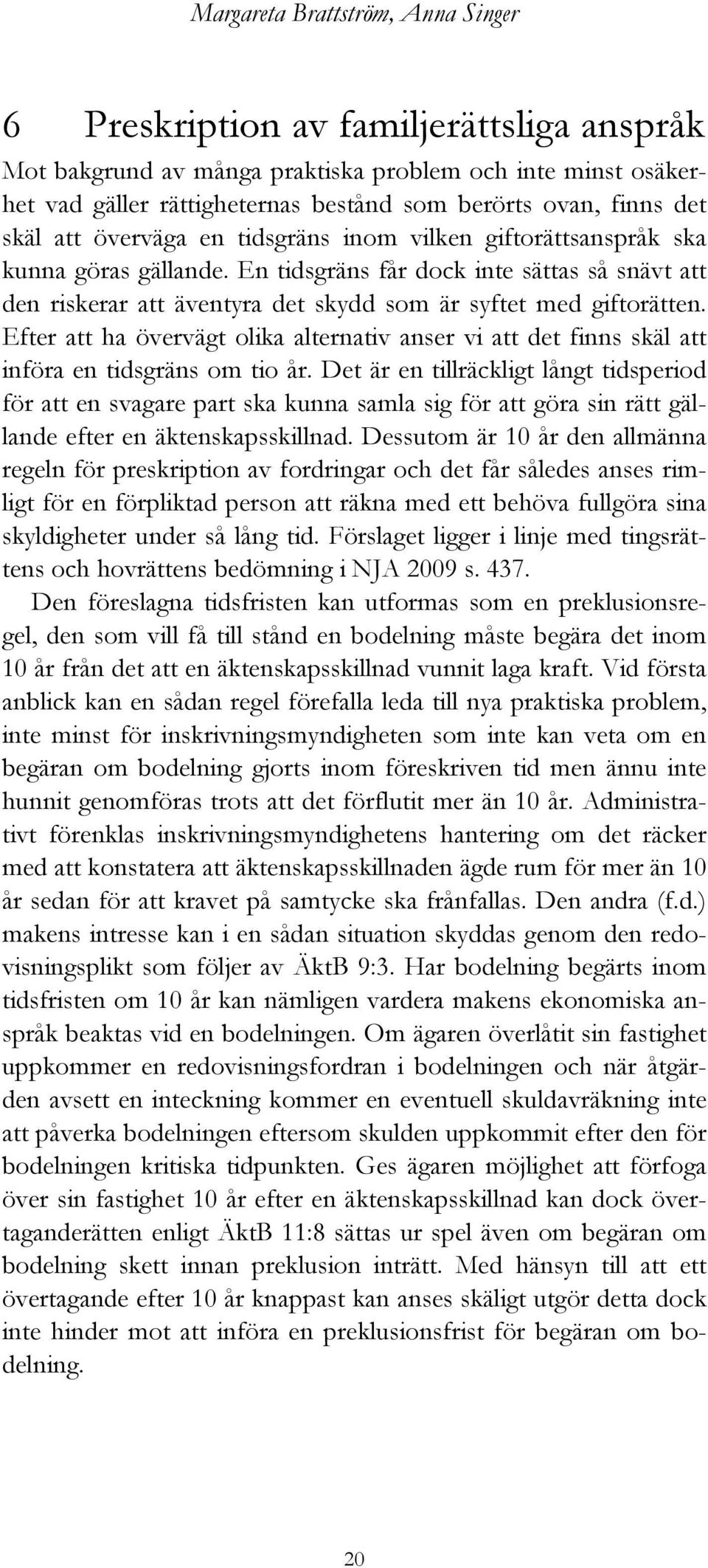 En tidsgräns får dock inte sättas så snävt att den riskerar att äventyra det skydd som är syftet med giftorätten.