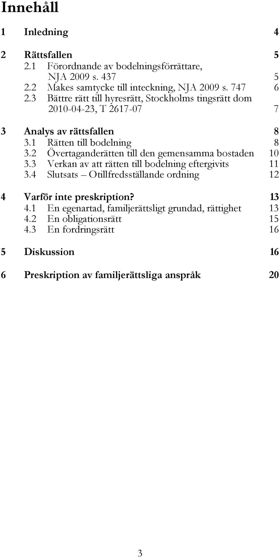 2 Övertaganderätten till den gemensamma bostaden 10 3.3 Verkan av att rätten till bodelning eftergivits 11 3.