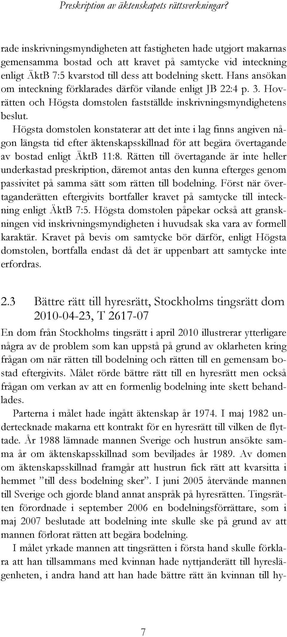 Hans ansökan om inteckning förklarades därför vilande enligt JB 22:4 p. 3. Hovrätten och Högsta domstolen fastställde inskrivningsmyndighetens beslut.