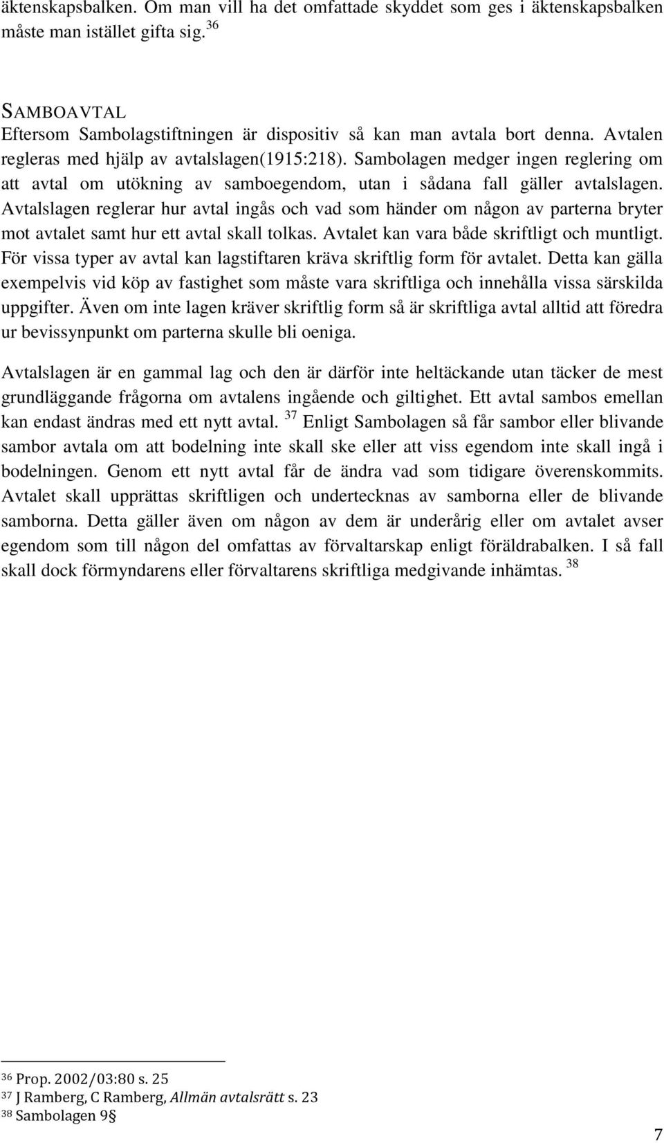 Avtalslagen reglerar hur avtal ingås och vad som händer om någon av parterna bryter mot avtalet samt hur ett avtal skall tolkas. Avtalet kan vara både skriftligt och muntligt.