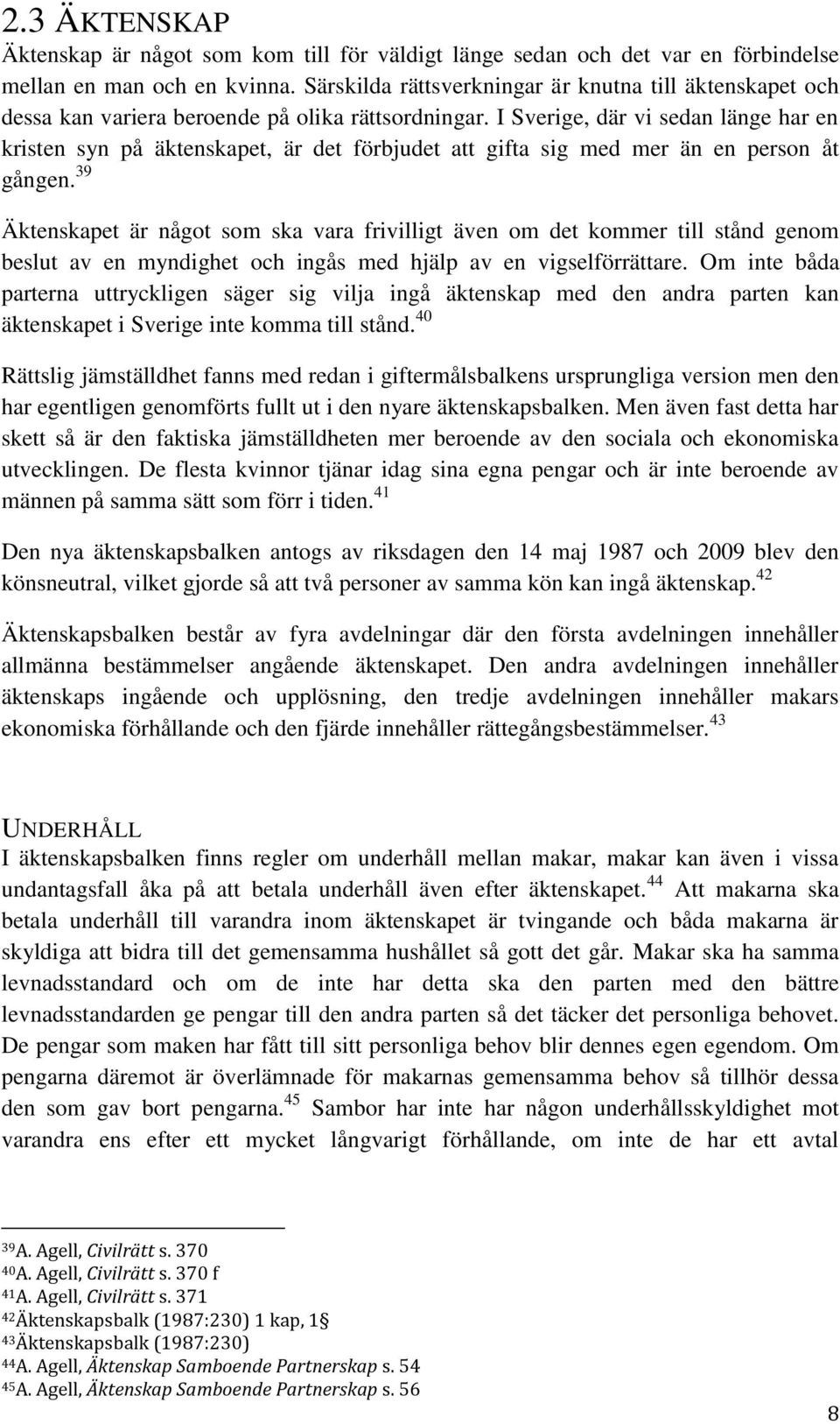 I Sverige, där vi sedan länge har en kristen syn på äktenskapet, är det förbjudet att gifta sig med mer än en person åt gången.