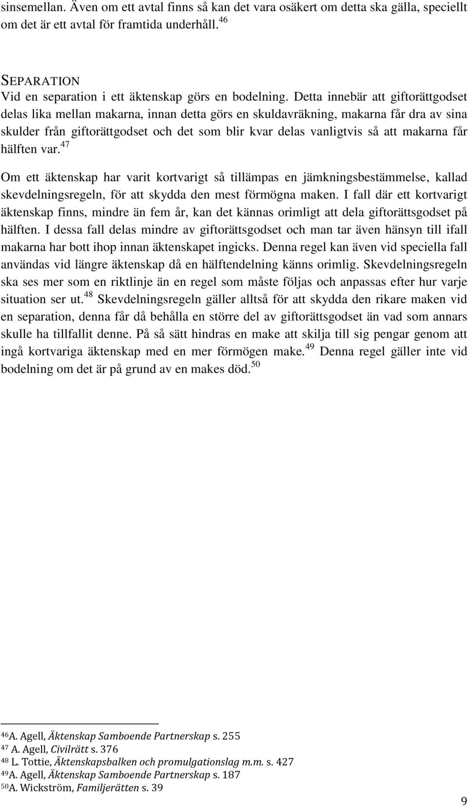 Detta innebär att giftorättgodset delas lika mellan makarna, innan detta görs en skuldavräkning, makarna får dra av sina skulder från giftorättgodset och det som blir kvar delas vanligtvis så att