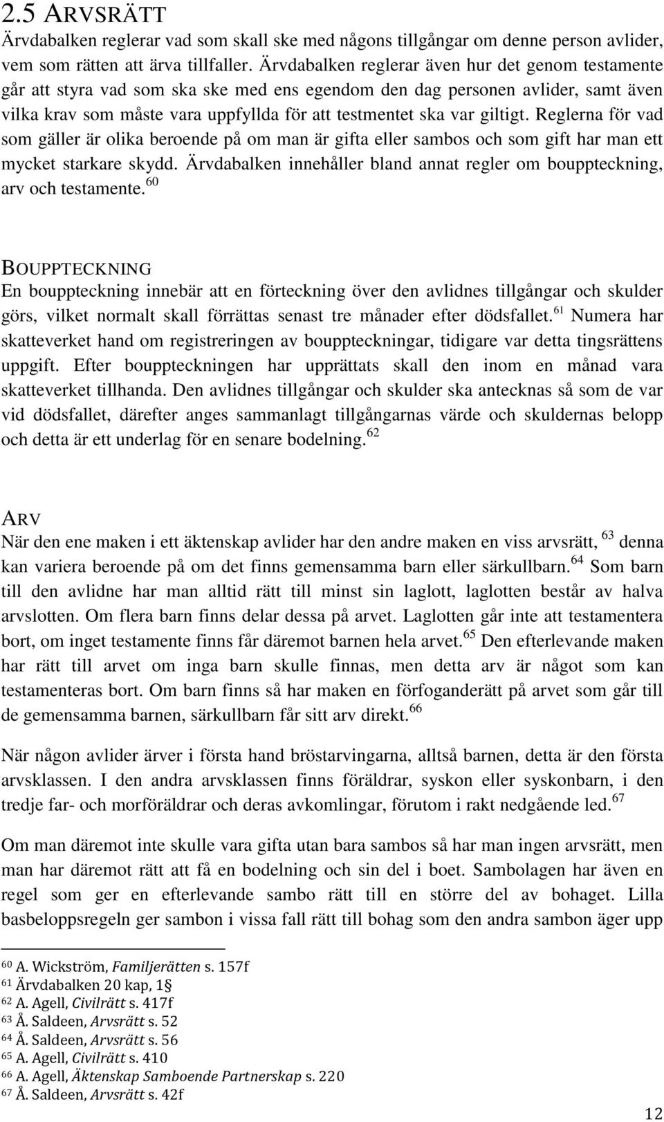 giltigt. Reglerna för vad som gäller är olika beroende på om man är gifta eller sambos och som gift har man ett mycket starkare skydd.