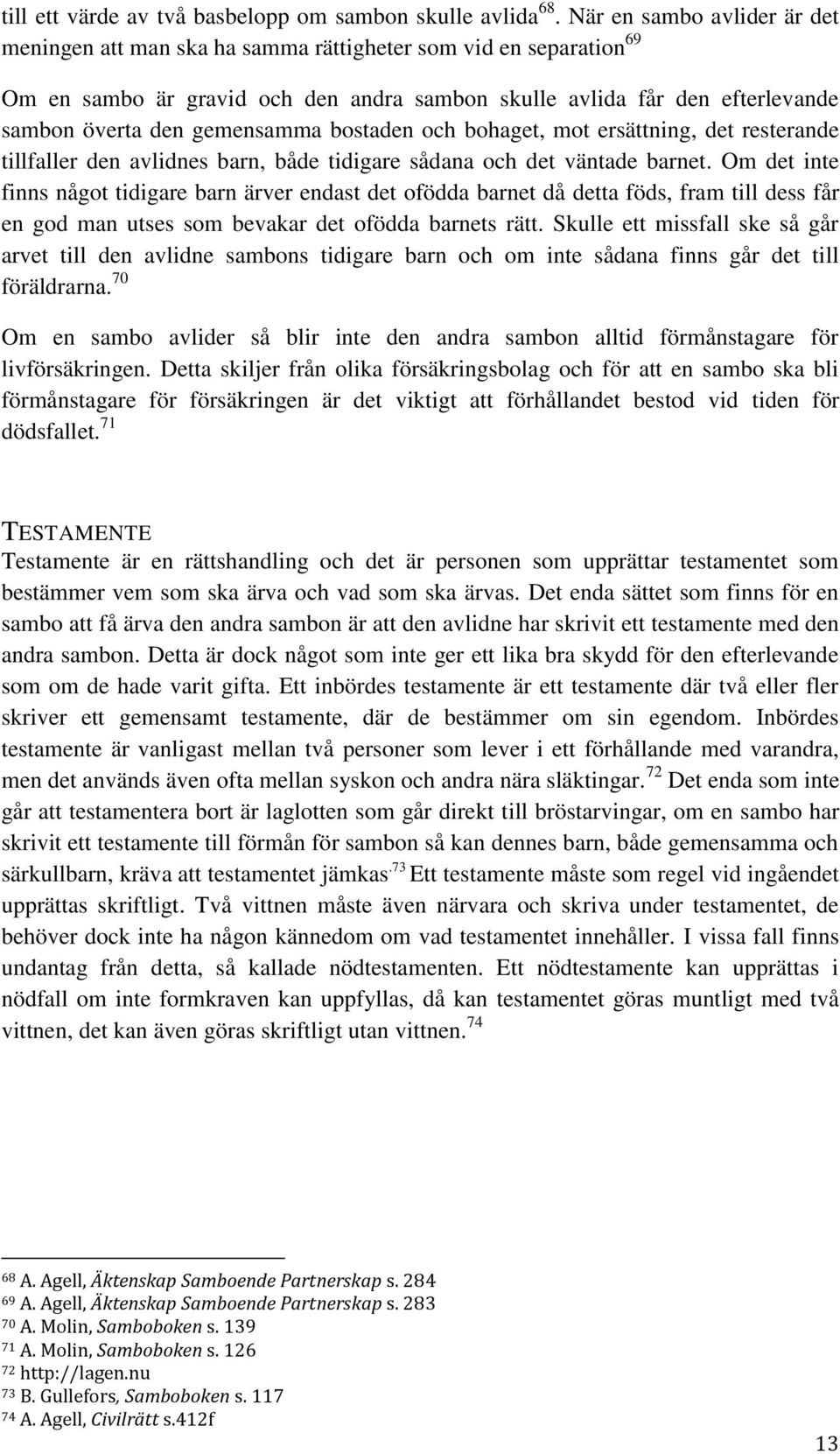 gemensamma bostaden och bohaget, mot ersättning, det resterande tillfaller den avlidnes barn, både tidigare sådana och det väntade barnet.