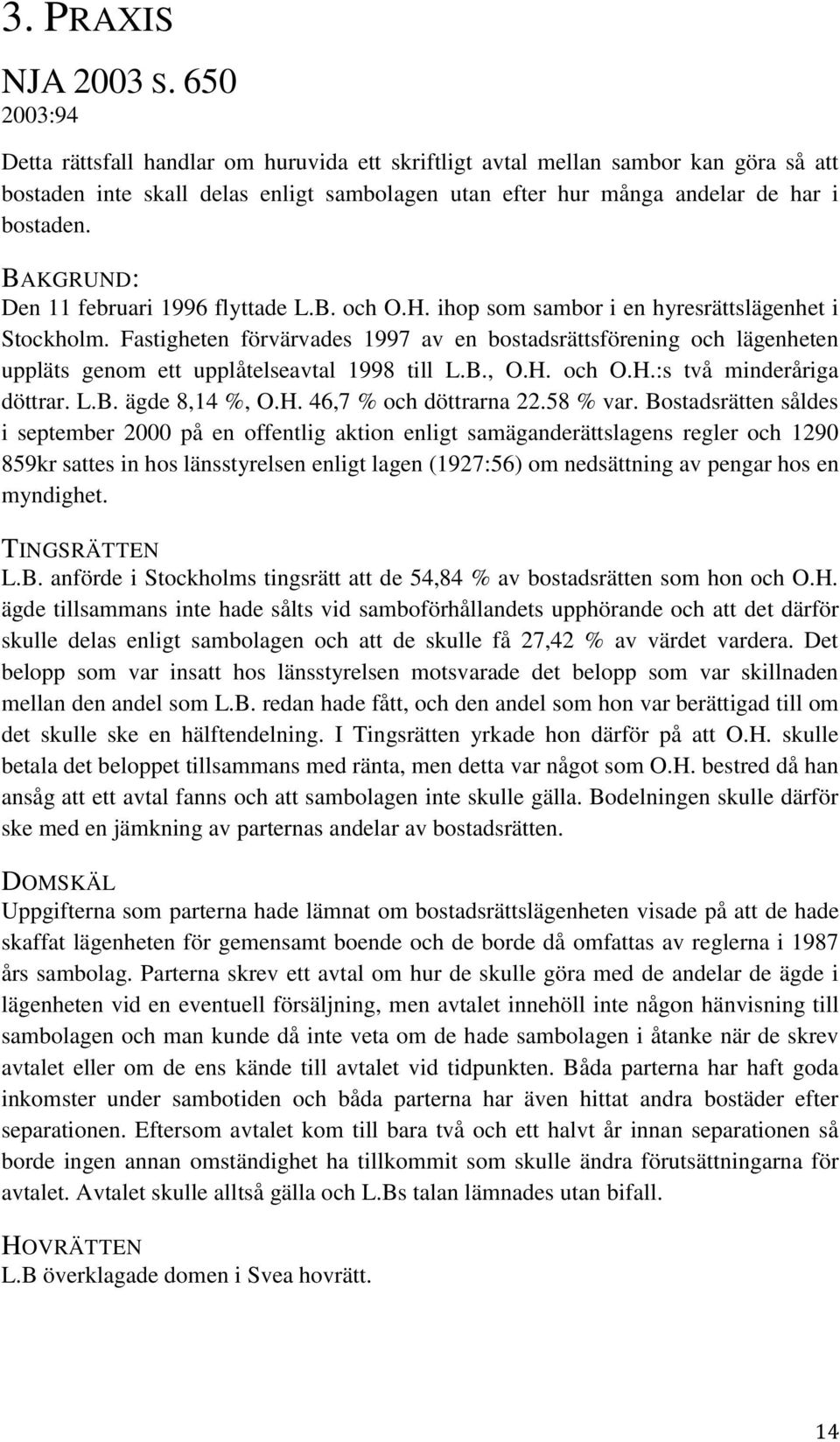 BAKGRUND: Den 11 februari 1996 flyttade L.B. och O.H. ihop som sambor i en hyresrättslägenhet i Stockholm.