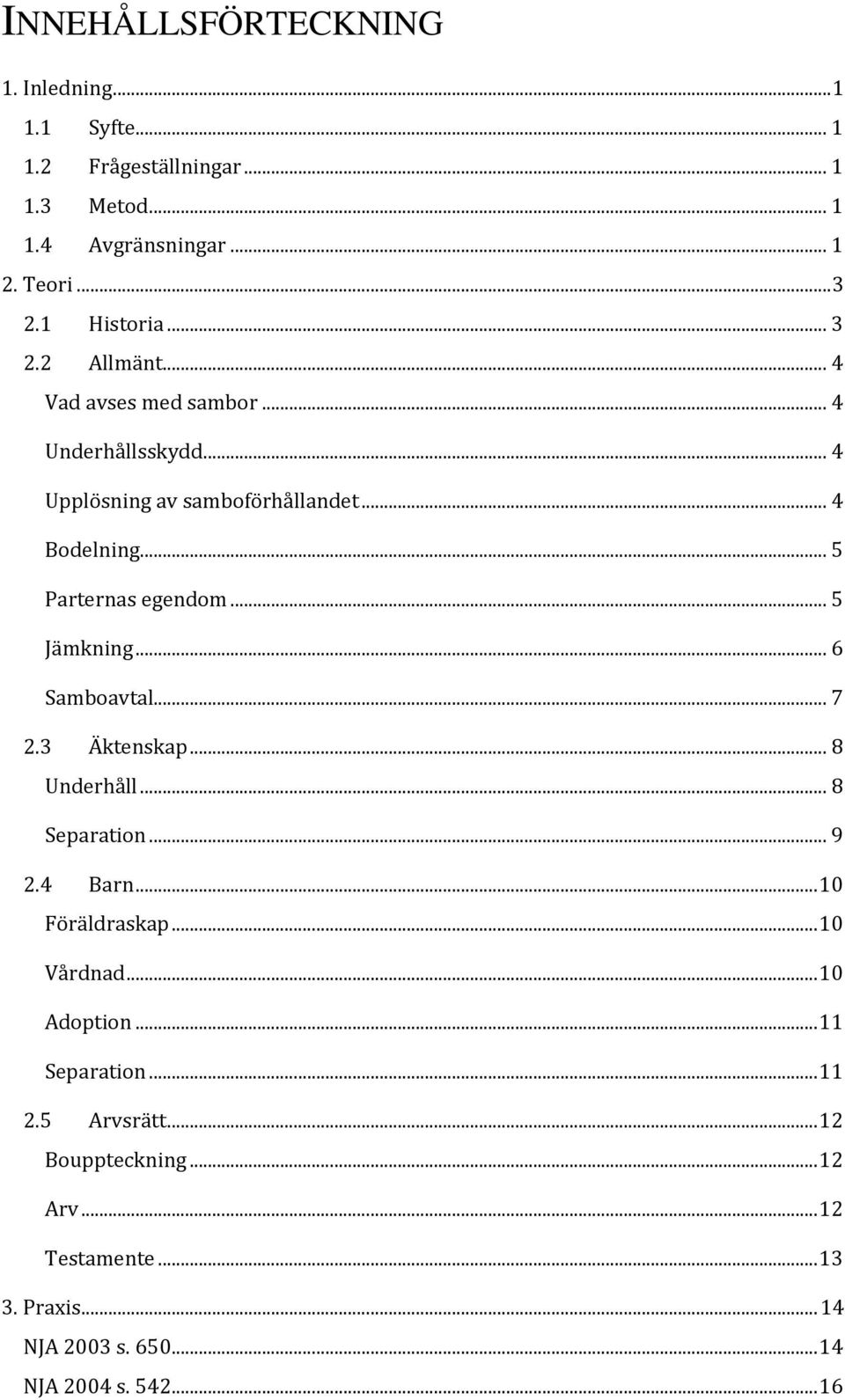 .. 5 Parternas egendom... 5 Jämkning... 6 Samboavtal... 7 2.3 Äktenskap... 8 Underhåll... 8 Separation... 9 2.4 Barn... 10 Föräldraskap.