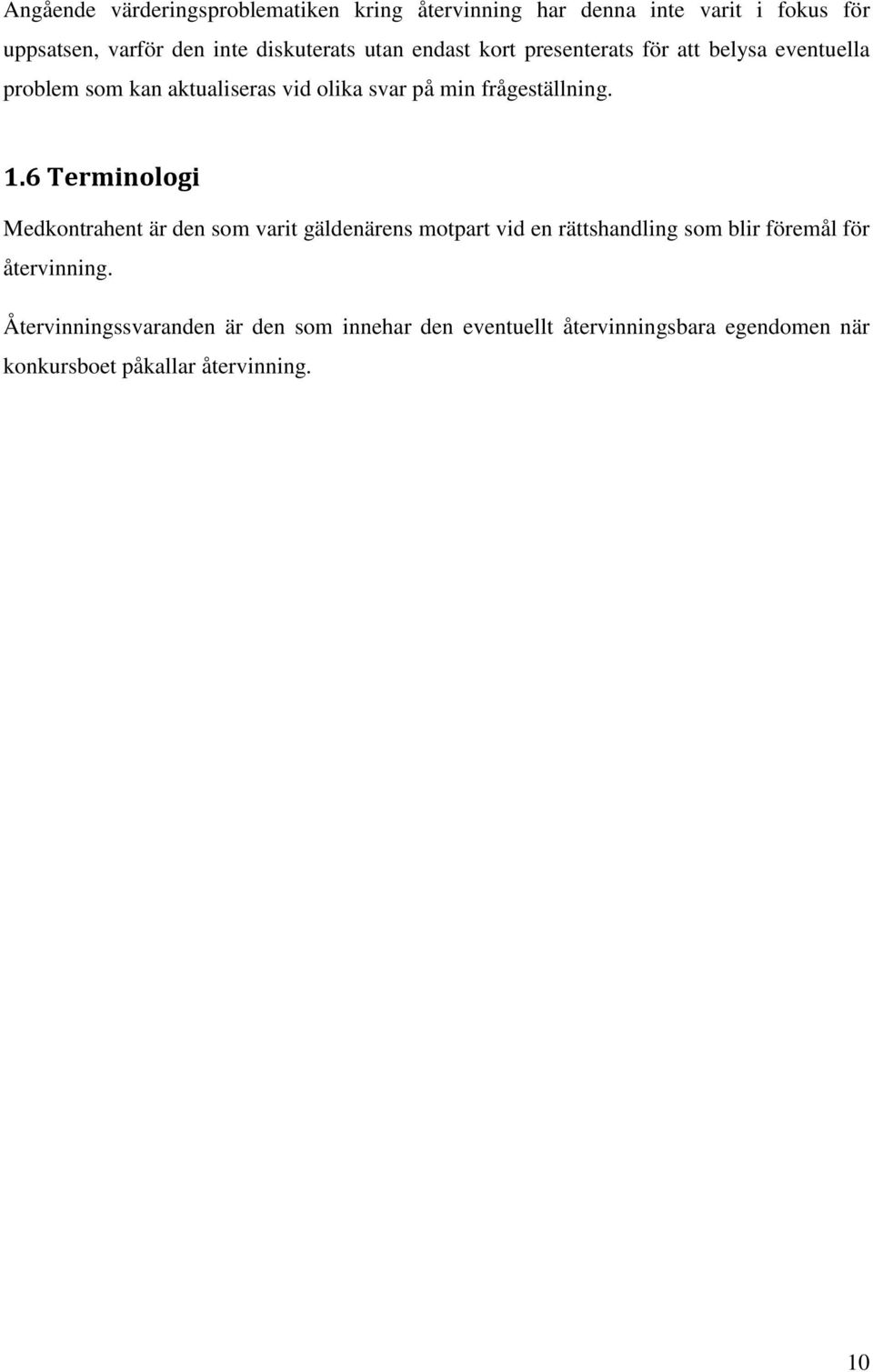 1.6 Terminologi Medkontrahent är den som varit gäldenärens motpart vid en rättshandling som blir föremål för återvinning.