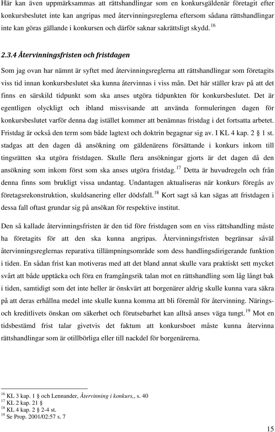 4 Återvinningsfristen och fristdagen Som jag ovan har nämnt är syftet med återvinningsreglerna att rättshandlingar som företagits viss tid innan konkursbeslutet ska kunna återvinnas i viss mån.