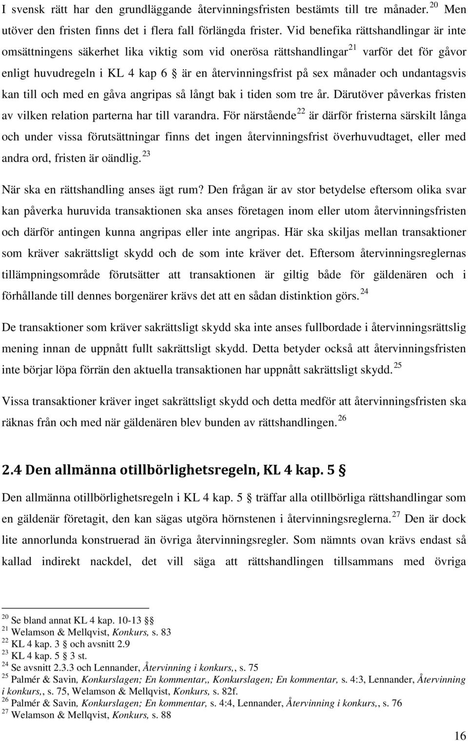 och undantagsvis kan till och med en gåva angripas så långt bak i tiden som tre år. Därutöver påverkas fristen av vilken relation parterna har till varandra.