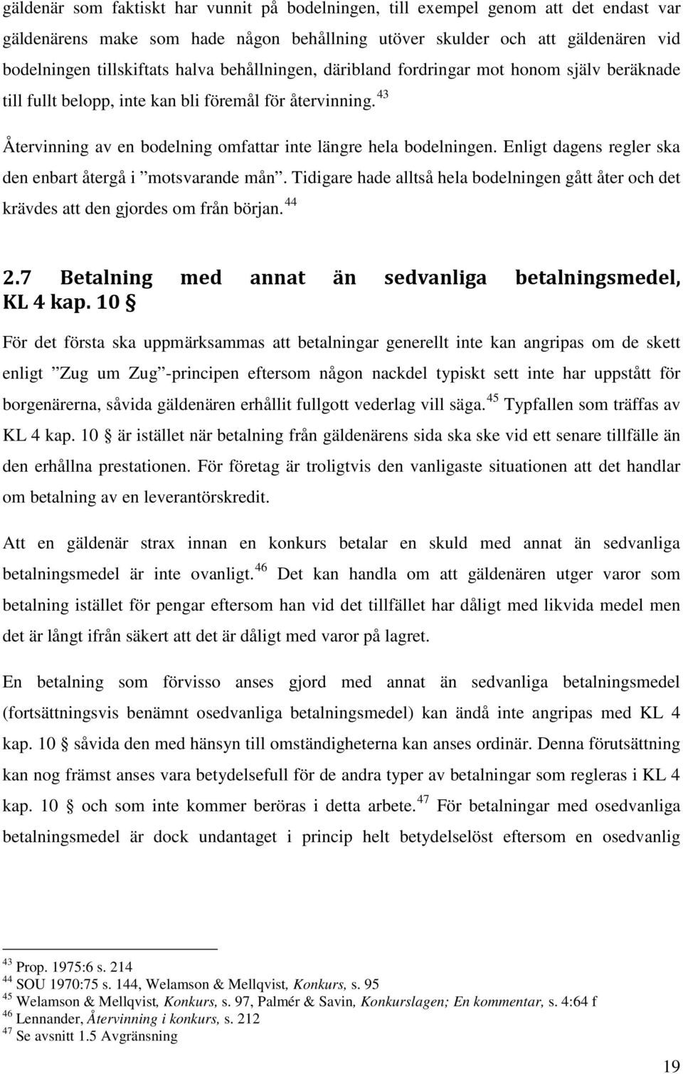 Enligt dagens regler ska den enbart återgå i motsvarande mån. Tidigare hade alltså hela bodelningen gått åter och det krävdes att den gjordes om från början. 44 2.