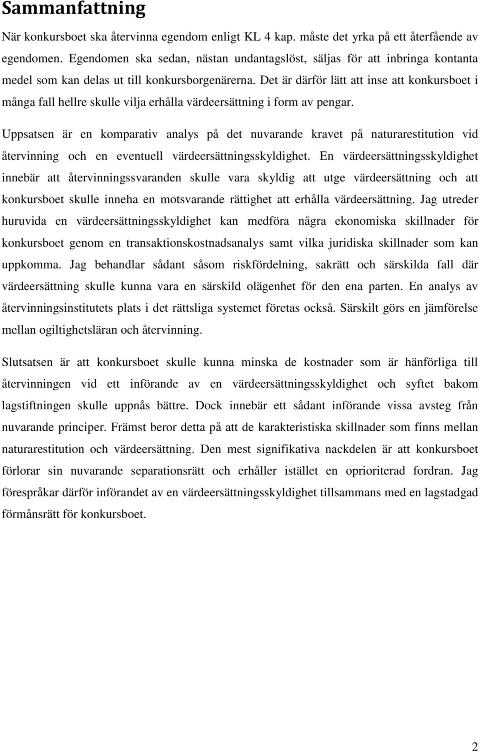 Det är därför lätt att inse att konkursboet i många fall hellre skulle vilja erhålla värdeersättning i form av pengar.