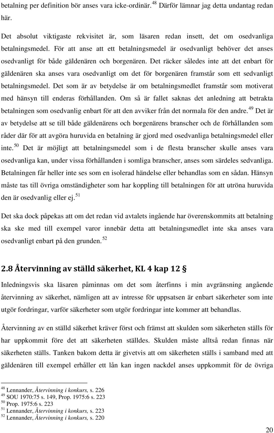 Det räcker således inte att det enbart för gäldenären ska anses vara osedvanligt om det för borgenären framstår som ett sedvanligt betalningsmedel.