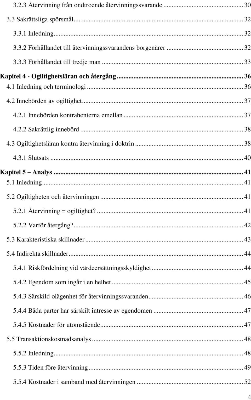 .. 38 4.3 Ogiltighetsläran kontra återvinning i doktrin... 38 4.3.1 Slutsats... 40 Kapitel 5 Analys... 41 5.1 Inledning... 41 5.2 Ogiltigheten och återvinningen... 41 5.2.1 Återvinning = ogiltighet?