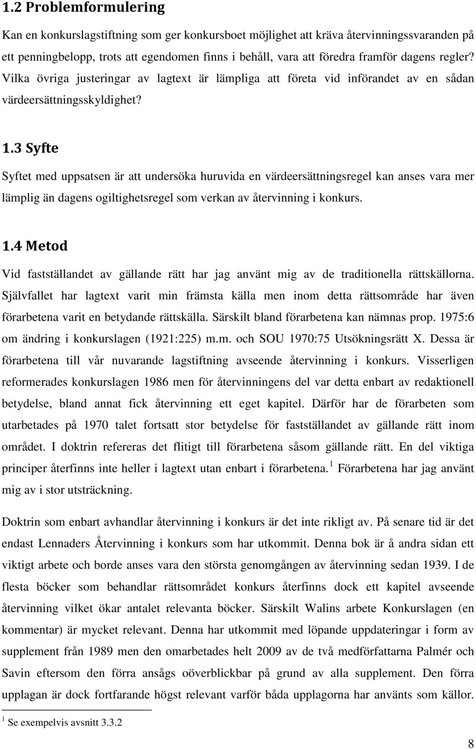 3 Syfte Syftet med uppsatsen är att undersöka huruvida en värdeersättningsregel kan anses vara mer lämplig än dagens ogiltighetsregel som verkan av återvinning i konkurs. 1.