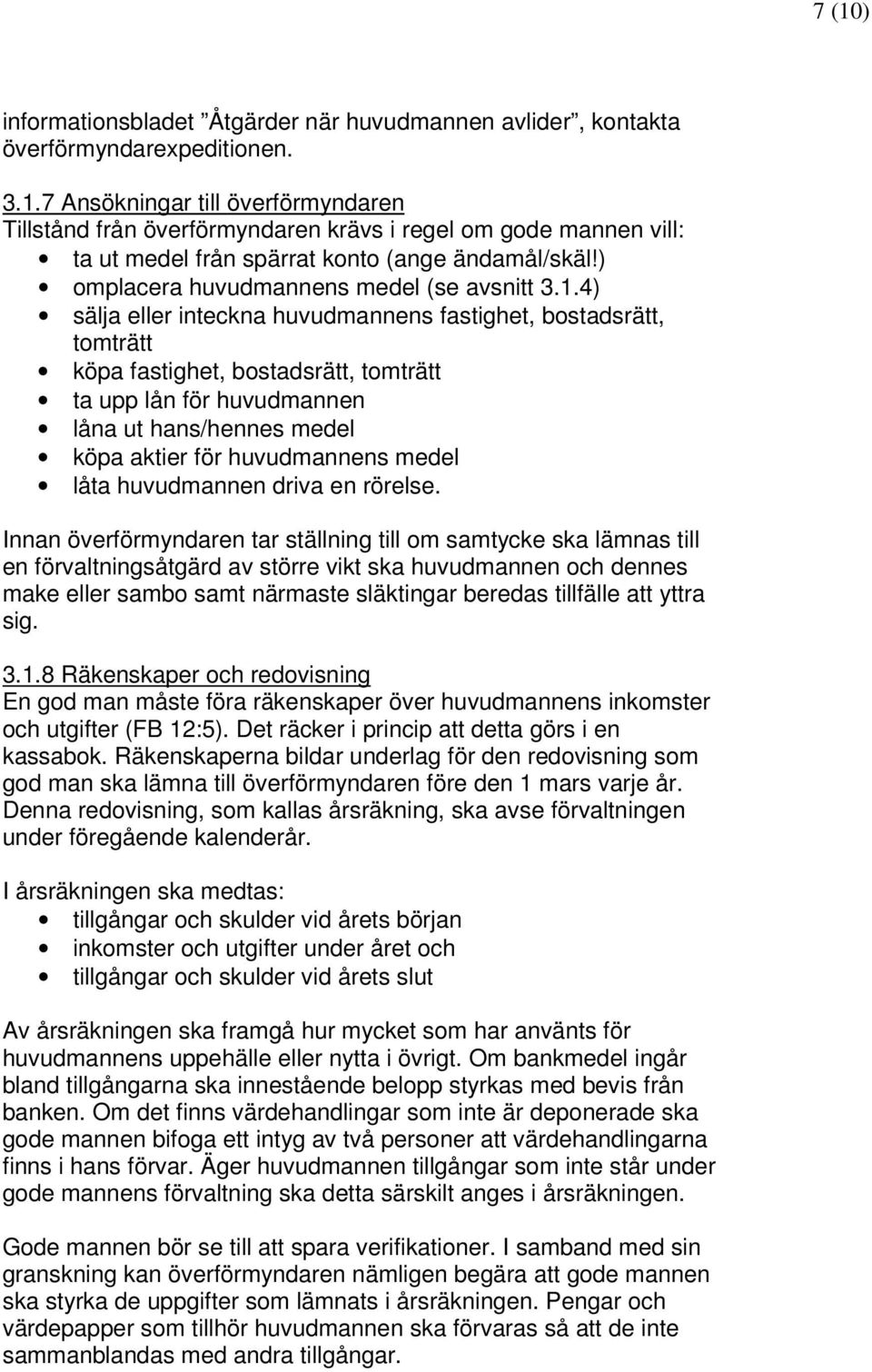 4) sälja eller inteckna huvudmannens fastighet, bostadsrätt, tomträtt köpa fastighet, bostadsrätt, tomträtt ta upp lån för huvudmannen låna ut hans/hennes medel köpa aktier för huvudmannens medel