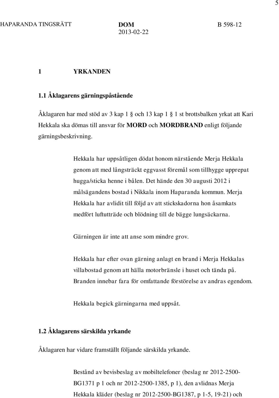 Hekkala har uppsåtligen dödat honom närstående Merja Hekkala genom att med långsträckt eggvasst föremål som tillhygge upprepat hugga/sticka henne i bålen.