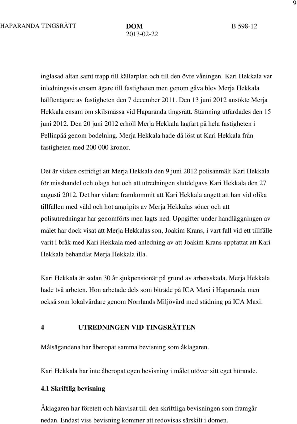 Den 13 juni 2012 ansökte Merja Hekkala ensam om skilsmässa vid Haparanda tingsrätt. Stämning utfärdades den 15 juni 2012.